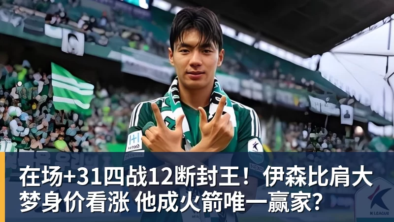 在场+31四战12断封王!伊森比肩大梦身价看涨 他成火箭唯一赢家?