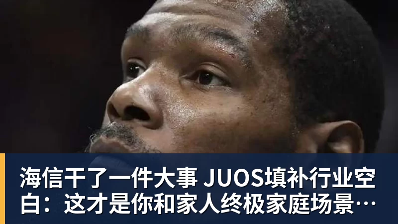 海信干了一件大事 JUOS填补行业空白：这才是你和家人终极家庭场景智能化体验
