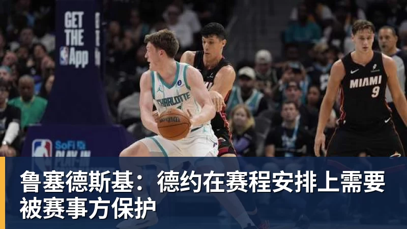鲁塞德斯基：德约在赛程安排上需要被赛事方保护
