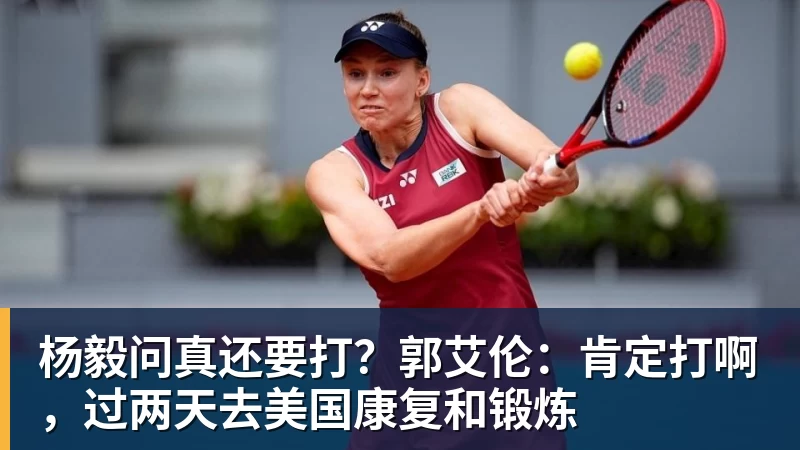 杨毅问真还要打？郭艾伦：肯定打啊，过两天去美国康复和锻炼