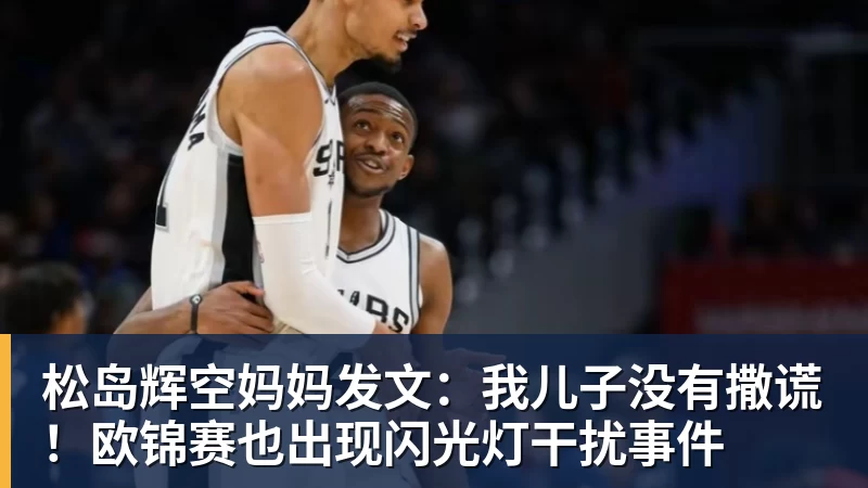 松岛辉空妈妈发文:我儿子没有撒谎!欧锦赛也出现闪光灯干扰事件