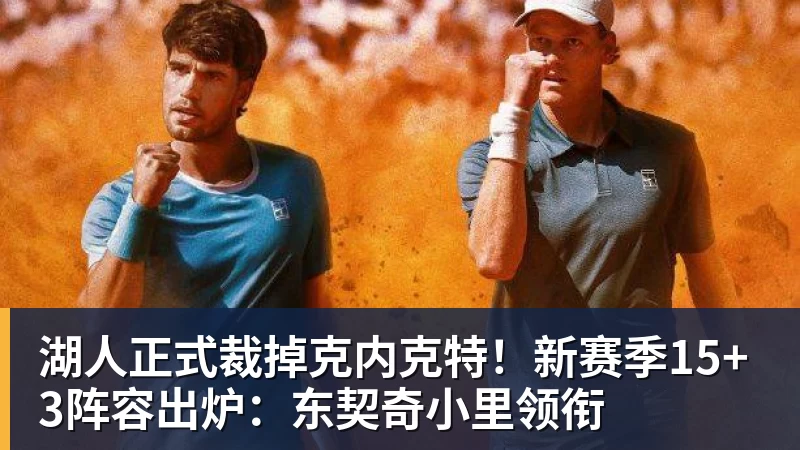 湖人正式裁掉克内克特!新赛季15+3阵容出炉:东契奇小里领衔