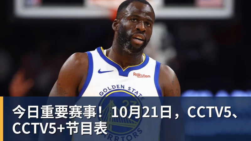 今日重要赛事!10月21日,CCTV5、CCTV5+节目表