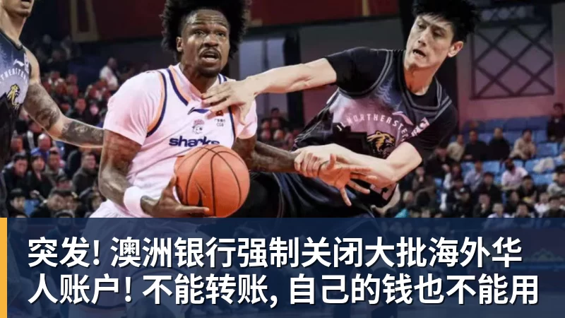 突发! 澳洲银行强制关闭大批海外华人账户! 不能转账, 自己的钱也不能用